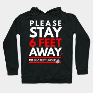 Please Stay 6 feet Away or be 6 feet under Hoodie